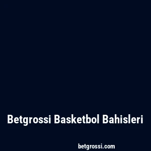 Betgrossi Basketbol Bahisleri