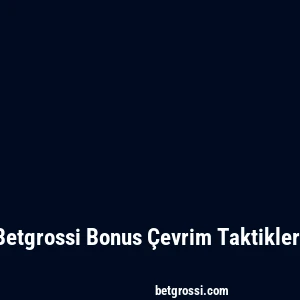 Betgrossi Bonus Çevrim Taktikleri