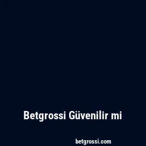Betgrossi Güvenilir mi