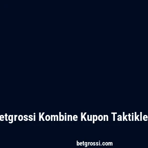 Betgrossi Kombine Kupon Taktikleri