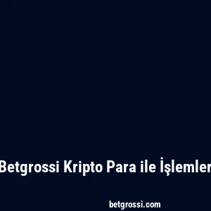 Betgrossi Kripto Para ile İşlemler