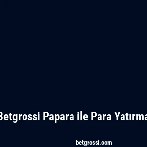Betgrossi Papara ile Para Yatırma